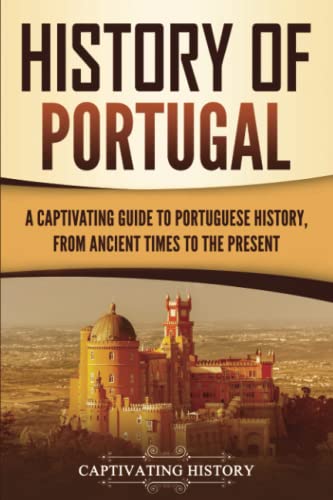 History of Portugal: A Captivating Guide to Portuguese History from Ancient Times to the Present (European Countries) von Captivating History