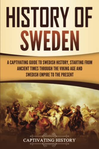 History of Sweden: A Captivating Guide to Swedish History, Starting from Ancient Times through the Viking Age and Swedish Empire to the Present (Scandinavian History) von Captivating History