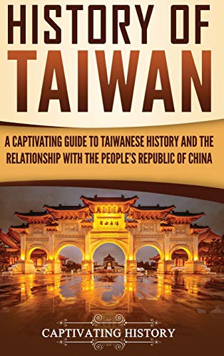 History of Taiwan: A Captivating Guide to Taiwanese History and the Relationship with the People's Republic of China von Ch Publications