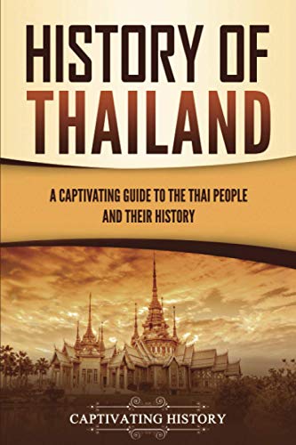 History of Thailand: A Captivating Guide to the Thai People and Their History (Asian Countries) History of Thailand: A Captivating Guide to the Thai People and Their History (Asian Countries)