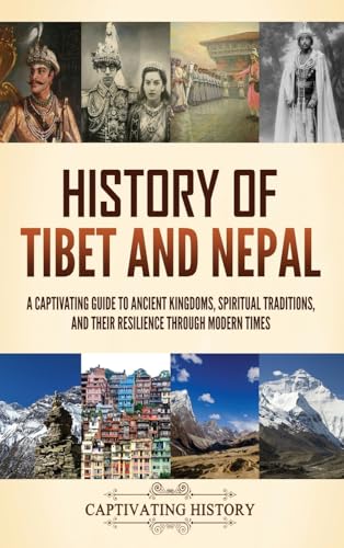 History of Tibet and Nepal: A Captivating Guide to Ancient Kingdoms, Spiritual Traditions, and Their Resilience Through Modern Times von Captivating History