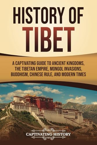 History of Tibet: A Captivating Guide to Ancient Kingdoms, the Tibetan Empire, Mongol Invasions, Buddhism, Chinese Rule, and Modern Times (Asian Countries) von Captivating History