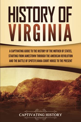 History of Virginia: A Captivating Guide to the History of the Mother of States, Starting from Jamestown through the American Revolution and the ... Court House to the Present (U.S. States) von Captivating History