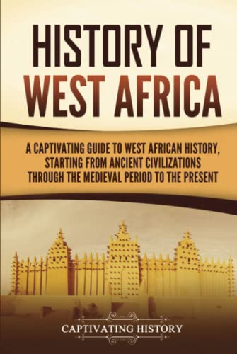 History of West Africa: A Captivating Guide to West African History, Starting from Ancient Civilizations through the Medieval Period to the Present (Western Africa) von Captivating History