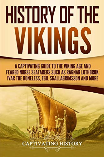 History of the Vikings: A Captivating Guide to the Viking Age and Feared Norse Seafarers Such as Ragnar Lothbrok, Ivar the Boneless, Egil Skallagrimsson, and More (Northmen) von CREATESPACE