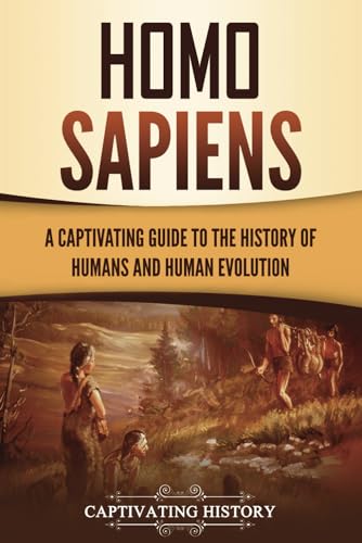 Homo Sapiens: A Captivating Guide to the History of Humans and Human Evolution (Exploring the Past) von Captivating History