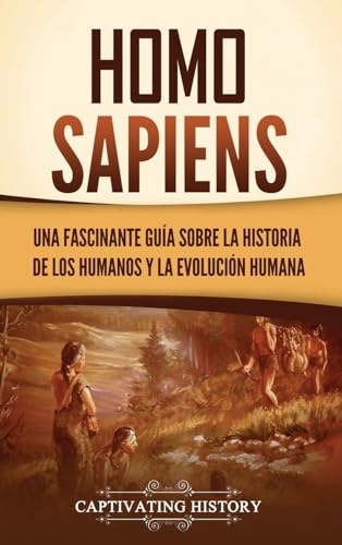 Homo sapiens: Una fascinante guía sobre la historia de los humanos y la evolución humana von Captivating History