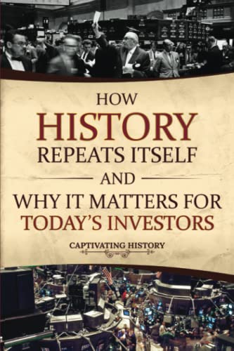 How History Repeats Itself and Why It Matters for Today’s Investors von Captivating History