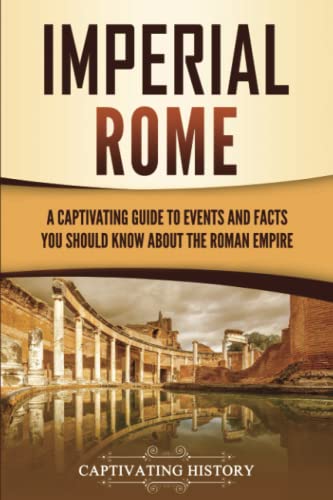 Imperial Rome: A Captivating Guide to Events and Facts You Should Know About the Roman Empire (The Ancient Romans) von Captivating History