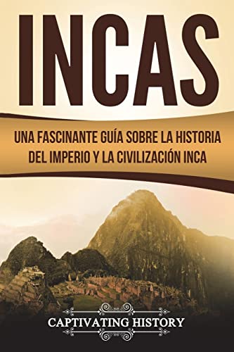 Incas: Una Fascinante Guía sobre la Historia del Imperio y la Civilización Inca (Libro en Español/Incas Spanish Book Version) (Civilizaciones mesoamericanas) von CREATESPACE