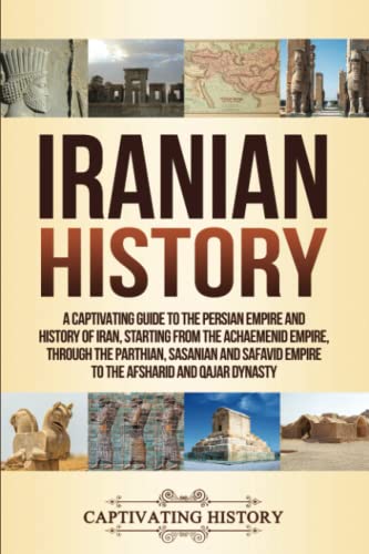 Iranian History: A Captivating Guide to the Persian Empire and History of Iran, Starting from the Achaemenid Empire, through the Parthian, Sasanian ... and Qajar Dynasty (Empires in History) von Ch Publications