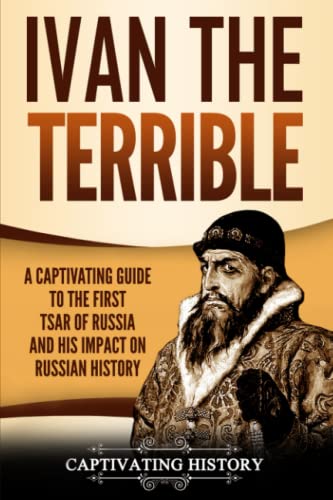 Ivan the Terrible: A Captivating Guide to the First Tsar of Russia and His Impact on Russian History (Biographies) von Ch Publications