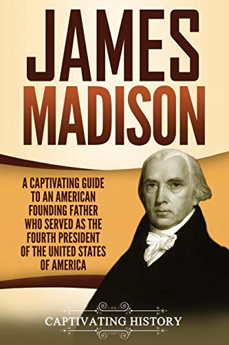 James Madison: A Captivating Guide to an American Founding Father Who Served as the Fourth President of the United States of America (Exploring the Founding Fathers) von CREATESPACE