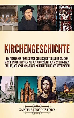 Kirchengeschichte: Ein fesselnder Führer durch die Geschichte der christlichen Kirche und Ereignissen wie den Kreuzzügen, den Missionsreisen Paulus', der Bekehrung durch Konstantin und der Reformation