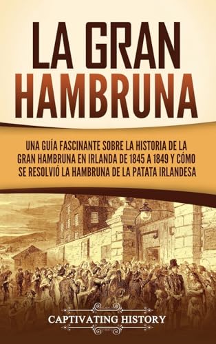 La Gran Hambruna: Una guía fascinante sobre la historia de la Gran Hambruna en Irlanda de 1845 a 1849 y cómo se resolvió la hambruna de la patata irlandesa La Gran Hambruna: Una guía fascinante sobre la historia de la Gran Hambruna en Irlanda de 1845 a 1849 y cómo se resolvió la hambruna de la patata irlandesa von Captivating History
