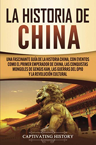 La Historia de China: Una Fascinante Guía de la Historia China, con Eventos Como el Primer Emperador de China, las Conquistas Mongoles de Gengis Kan, ... y la Revolución Cultural (Países asiáticos)