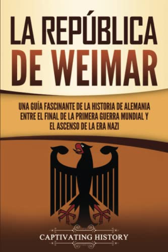 La República de Weimar: Una guía fascinante de la historia de Alemania entre el final de la Primera Guerra Mundial y el ascenso de la era nazi (Explorando el pasado de Alemania)