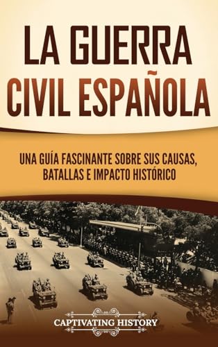 La guerra civil española: Una guía fascinante sobre sus causas, batallas e impacto histórico von Captivating History