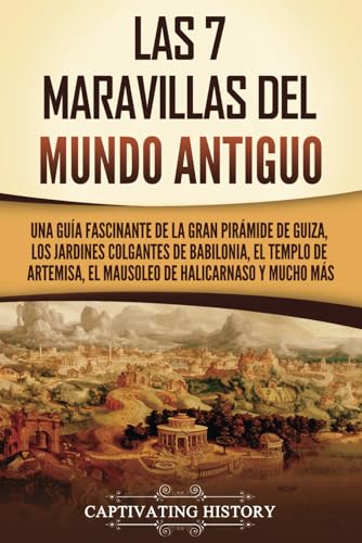 Las 7 maravillas del mundo antiguo: Una guía fascinante de la Gran Pirámide de Guiza, los Jardines Colgantes de Babilonia, el Templo de Artemisa, el Mausoleo de Halicarnaso y mucho más Las 7 maravillas del mundo antiguo: Una guía fascinante de la Gran Pirámide de Guiza, los Jardines Colgantes de Babilonia, el Templo de Artemisa, el Mausoleo de Halicarnaso y mucho más von Captivating History