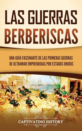 Las guerras berberiscas: Una guía fascinante de las primeras guerras de ultramar emprendidas por Estados Unidos von Captivating History