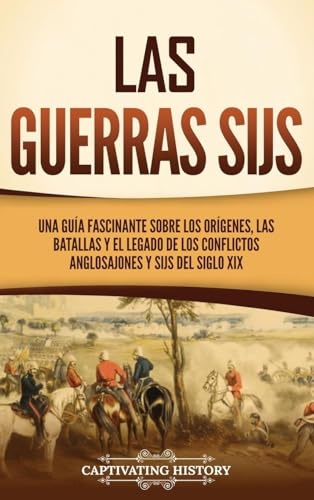 Las guerras sijs: Una guía fascinante sobre los orígenes, las batallas y el legado de los conflictos anglosajones y sijs del siglo XIX von Captivating History