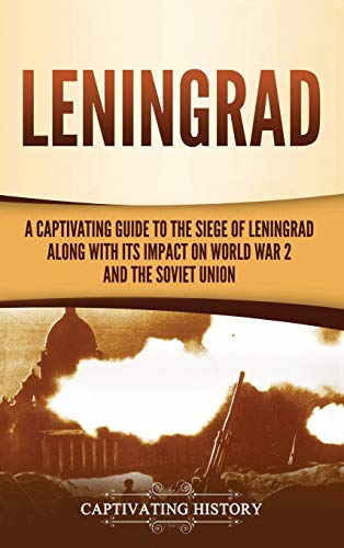 Leningrad: A Captivating Guide to the Siege of Leningrad and Its Impact on World War 2 and the Soviet Union von Captivating History