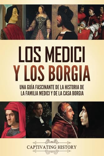 Los Medici y los Borgia: Una guía fascinante de la historia de la familia Medici y de la casa Borgia (La Fascinante Historia de Europa) von Captivating History