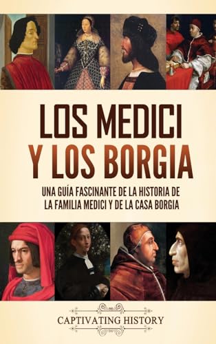 Los Medici y los Borgia: Una guía fascinante de la historia de la familia Medici y de la casa Borgia von Captivating History