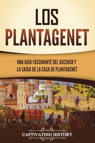 Los Plantagenet: Una guía fascinante del ascenso y la caída de la Casa de Plantagenet (Explorando el pasado de Inglaterra) von Captivating History