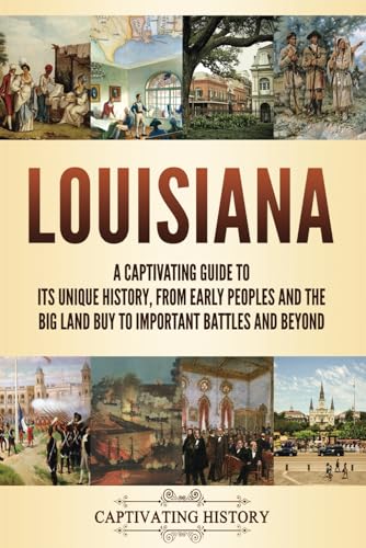 Louisiana: A Captivating Guide to Its Unique History, from Early Peoples and the Big Land Buy to Important Battles and Beyond (The History of U.S. States) von Captivating History
