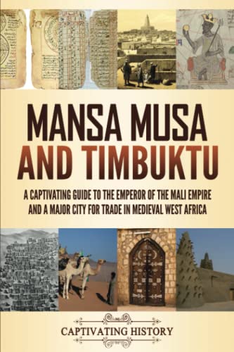 Mansa Musa and Timbuktu: A Captivating Guide to the Emperor of the Mali Empire and a Major City for Trade in Medieval West Africa (Exploring Africa’s Past)