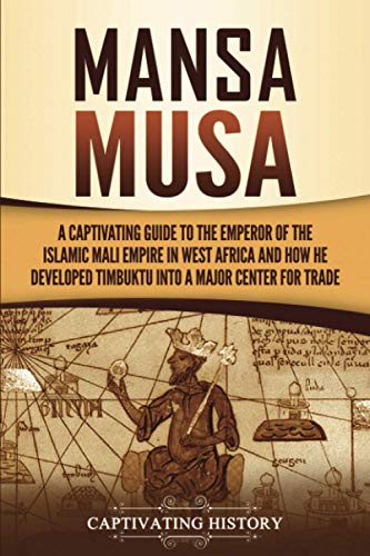 Mansa Musa: A Captivating Guide to the Emperor of the Islamic Mali Empire in West Africa and How He Developed Timbuktu into a Major Center for Trade (Western Africa)