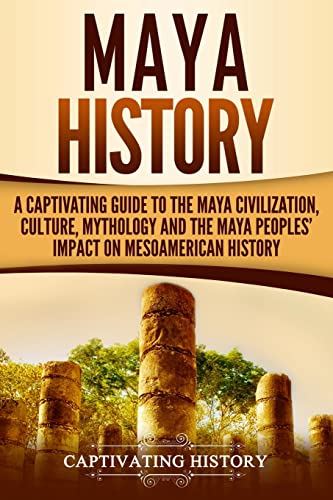 Maya History: A Captivating Guide to the Maya Civilization, Culture, Mythology, and the Maya Peoples’ Impact on Mesoamerican History (Mesoamerican Civilizations) von CREATESPACE