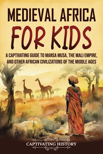 Medieval Africa for Kids: A Captivating Guide to Mansa Musa, the Mali Empire, and other African Civilizations of the Middle Ages (History for Children) von Captivating History