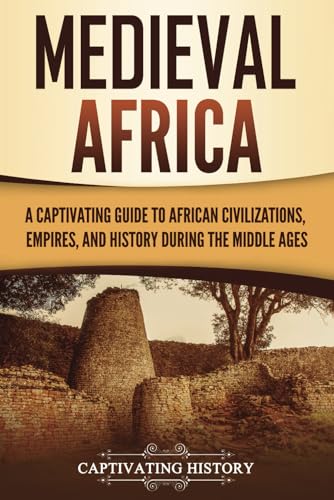 Medieval Africa: A Captivating Guide to African Civilizations, Empires, and History during the Middle Ages (African History) von Captivating History