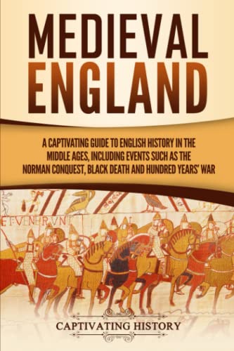 Medieval England: A Captivating Guide to English History in the Middle Ages, Including Events Such as the Norman Conquest, Black Death, and Hundred Years' War (Captivating History)