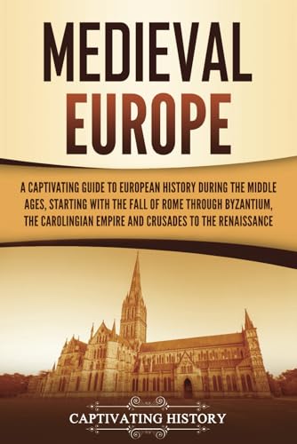 Medieval Europe: A Captivating Guide to European History during the Middle Ages, Starting with the Fall of Rome through Byzantium, the Carolingian ... to the Renaissance (Exploring Europe’s Past) von Captivating History