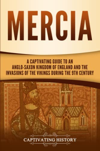 Mercia: A Captivating Guide to an Anglo-Saxon Kingdom of England and the Invasions of the Vikings during the 9th Century (Exploring England's Past) von Captivating History