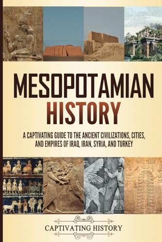 Mesopotamian History: A Captivating Guide to the Ancient Civilizations, Cities, and Empires of Iraq, Iran, Syria, and Turkey (Empires in History) von Captivating History