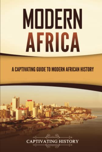 Modern Africa: A Captivating Guide to Modern African History