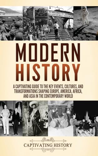 Modern History: A Captivating Guide to the Key Events, Cultures, and Transformations Shaping Europe, America, Africa, and Asia in the Contemporary World Modern History: A Captivating Guide to the Key Events, Cultures, and Transformations Shaping Europe, America, Africa, and Asia in the Contemporary World von Captivating History