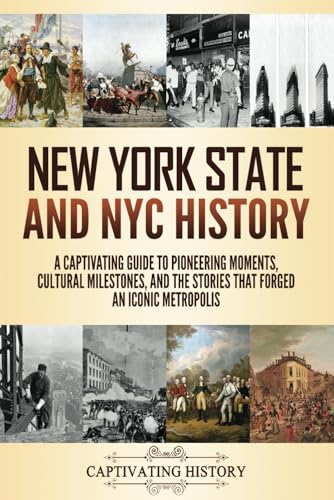 New York State and NYC History: A Captivating Guide to Pioneering Moments, Cultural Milestones, and the Stories That Forged an Iconic Metropolis (The History of U.S. States) von Captivating History