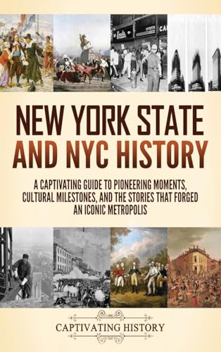New York State and NYC History: A Captivating Guide to Pioneering Moments, Cultural Milestones, and the Stories That Forged an Iconic Metropolis von Captivating History