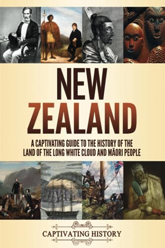 New Zealand: A Captivating Guide to the History of the Land of the Long White Cloud and Māori People New Zealand: A Captivating Guide to the History of the Land of the Long White Cloud and Māori People