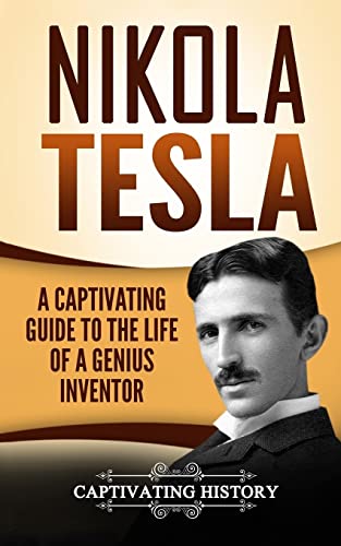 Nikola Tesla: A Captivating Guide to the Life of a Genius Inventor (Biographies)