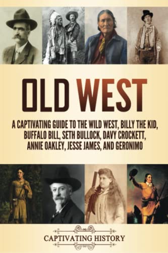 Old West: A Captivating Guide to the Wild West, Billy the Kid, Buffalo Bill, Seth Bullock, Davy Crockett, Annie Oakley, Jesse James, and Geronimo (Exploring U.S. History) von Captivating History