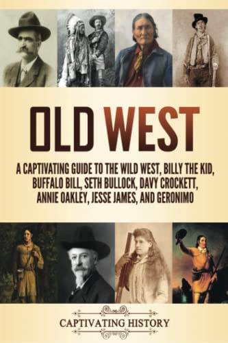 Old West: A Captivating Guide to the Wild West, Billy the Kid, Buffalo Bill, Seth Bullock, Davy Crockett, Annie Oakley, Jesse James, and Geronimo (Exploring U.S. History) Old West: A Captivating Guide to the Wild West, Billy the Kid, Buffalo Bill, Seth Bullock, Davy Crockett, Annie Oakley, Jesse James, and Geronimo (Exploring U.S. History)