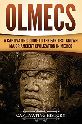 Olmecs: A Captivating Guide to the Earliest Known Major Ancient Civilization in Mexico (Mesoamerican Civilizations)