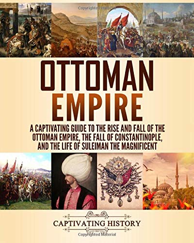 Ottoman Empire: A Captivating Guide to the Rise and Fall of the Ottoman Empire, The Fall of Constantinople, and the Life of Suleiman the Magnificent (Empires in History) von Independently published