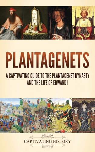 Plantagenets: A Captivating Guide to the Plantagenet Dynasty and the Life of Edward I Plantagenets: A Captivating Guide to the Plantagenet Dynasty and the Life of Edward I von Captivating History